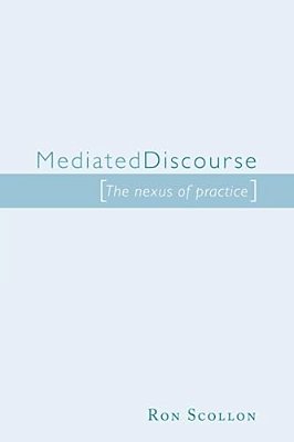 Mediated Discourse: The Nexus Of Practice-..