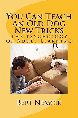 You Can Teach An Old Dog New Tricks: The Psychology Of Adult Learning-..