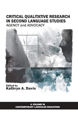 Critical Qualitative Research In Second Language Studies: Agency And Advocacy-..