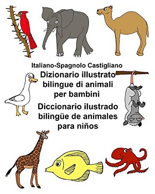 Italiano-Spagnolo Castigliano Dizionario Illustrato Bilingue Di Animali Per Bambini Diccionario Ilustrado Bilingüe De Animales Para Niños-..