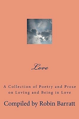 Love: A Collection Of Poetry And Prose On Loving And Being In Love-..