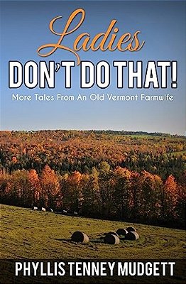 Ladies Don't Do That!: More Tales From An Old Vermont Farmwife-..