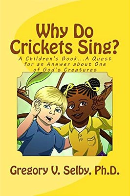 Why Do Crickets Sing?: A Children's Book... A Quest For An Answer About One Of God's Creatures-..