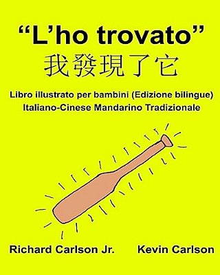"L'Ho Trovato": Libro Illustrato Per Bambini Italiano-Cinese Mandarino Tradizionale (Edizione Bilingue)-..