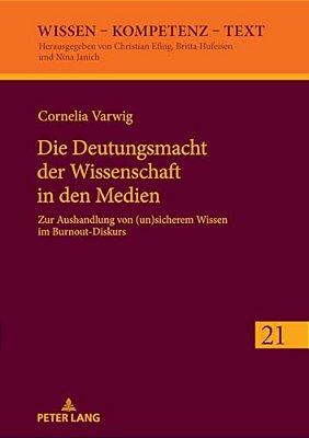 Die Deutungsmacht Der Wissenschaft In Den Medien: Zur Aushandlung Von (Un)sicherem Wissen Im Burnout-Diskurs-..
