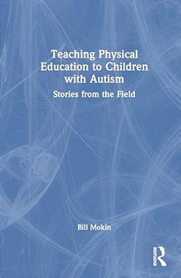 Teaching Physical Education To Children With Autism: Stories From The Field-..