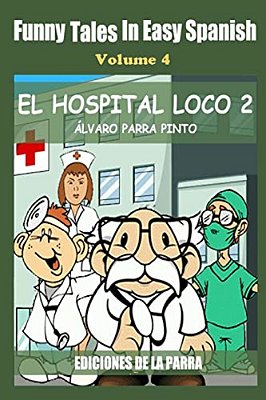 Funny Tales In Easy Spanish Volume 4: El Hospital Loco 2-..