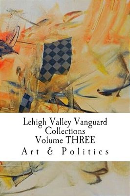 Lehigh Valley Vanguard Collections Volume Three: Art & Politics-..