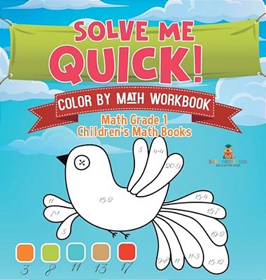 Solve Me Quick! Color By Math Workbook - Math Grade 1 Children's Math Books-..