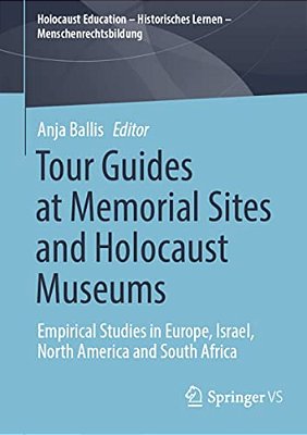 Tour Guides At Memorial Sites And Holocaust Museums: Empirical Studies In Europe, Israel, North America And South Africa-..
