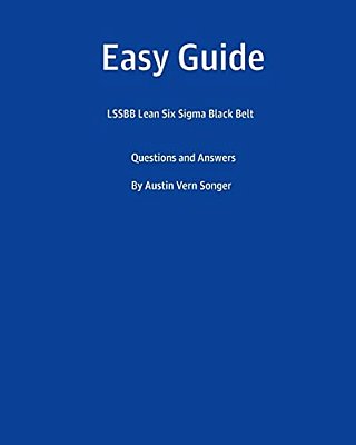 Easy Guide: Lssbb Lean Six Sigma Black Belt: Questions And Answers-..