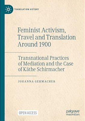 Feminist Activism, Travel And Translation Around 1900: Transnational Practices Of Mediation And The Case Of Käthe Schirmacher-..