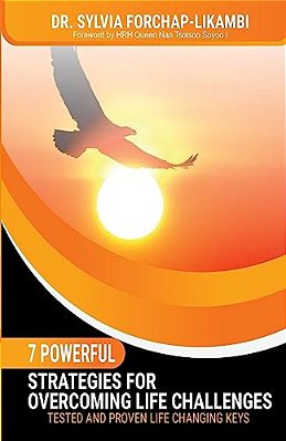 7 Powerful Strategies For Overcoming Life Challenges: Tested And Proven Life Changing Keys-..