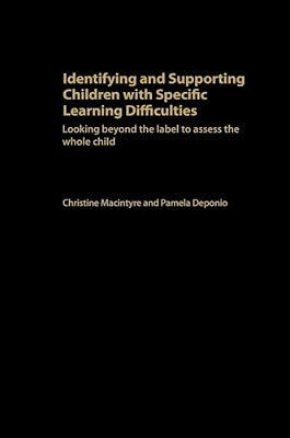 Identifying And Supporting Children With Specific Learning Difficulties: Looking Beyond The Label To Support The Whole Child-..