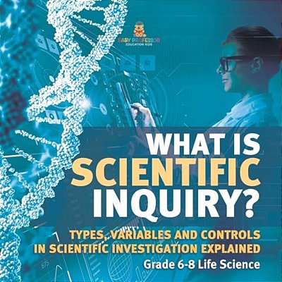 What Is Scientific Inquiry? Types, Variables And Controls In Scientific Investigation Explained Grade 6-8 Life Science-..