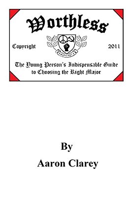 Worthless: The Indispensable Guide To Choosing The Right Major-..