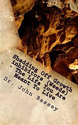 Shedding Off Growth Inhibitors (Weeds) - The Life You Are Meant To Live: You Are Already Helped - Don't Suffer Anymore-..