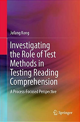 Investigating The Role Of Test Methods In Testing Reading Comprehension: A Process-Focused Perspective-..