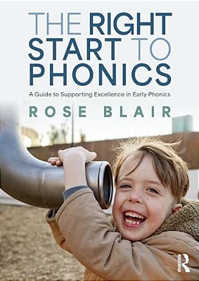 The Right Start To Phonics: A Guide To Supporting Excellence In Early Phonics-..