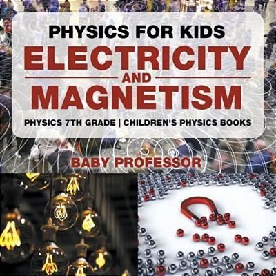 Physics For Kids: Electricity And Magnetism - Physics 7Th Grade Children's Physics Books-..