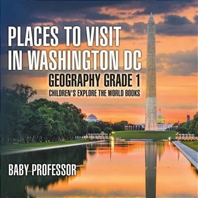 Places To Visit In Washington DC - Geography Grade 1 Children's Explore The World Books-..