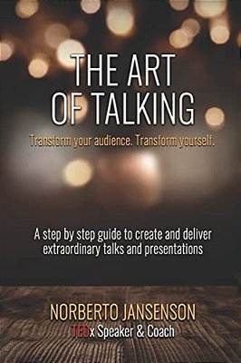 The Art Of Talking: Transform Your Audience, Transform Yourself. -..