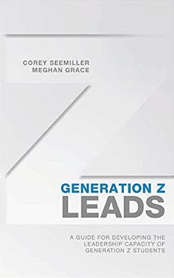 Generation Z Leads: A Guide For Developing The Leadership Capacity Of Generation Z Students-..