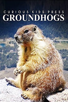 Groundhogs - Curious Kids Press: Kids Book About Animals And Wildlife, Children's Books 4-6-..