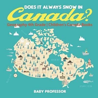 Does It Always Snow In Canada? Geography 4Th Grade Children's Canada Books-..