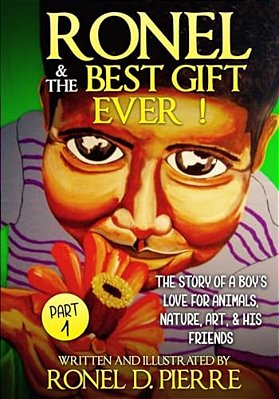 Ronel & The Best Gift Ever!: The Story Of A Boy's Love For Animals, Nature, Art, & His Friends-..