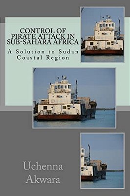 Control Of Pirate Attack In Sub-Sahara Africa: A Solution To Sudan Coastal Region-..