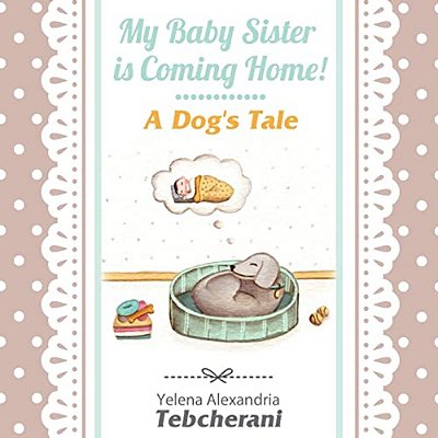 My Baby Sister Is Coming Home! A Dog's Tale-..