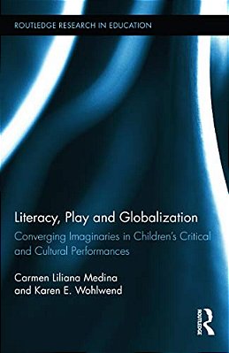 Literacy, Play And Globalization: Converging Imaginaries In Children's Critical And Cultural Performances-..