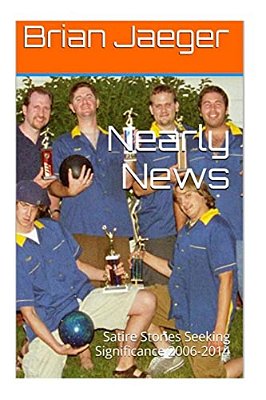 Nearly News: Satire Stories Seeking Significance 2006-2014-..