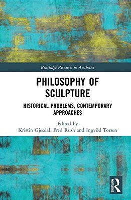 Philosophy Of Sculpture: Historical Problems, Contemporary Approaches-..