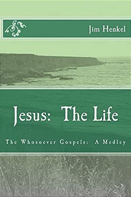 Jesus: The Life: The Whosoever Gospels: A Medley-..
