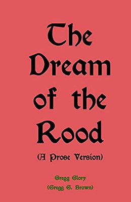 The Dream Of The Rood (A Prose Version): A Christmas Present For 2012-..