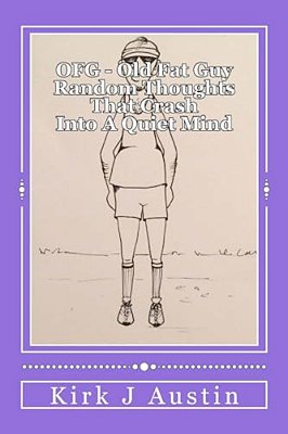 Ofg - Old Fat Guy: Thoughts That Crash Into A Quiet Mind-..