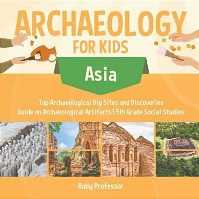 Archaeology For Kids - Asia - Top Archaeological Dig Sites And Discoveries Guide On Archaeological Artifacts 5Th Grade Social Studies-..