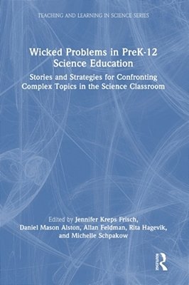 Wicked Problems In Prek-12 Science Education: Stories And Strategies For Confronting Complex Topics In The Science Classroom-..