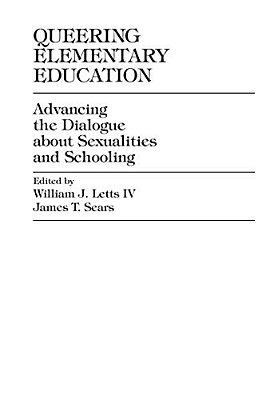 Queering Elementary Education: Advancing The Dialogue About Sexualities And Schooling-..