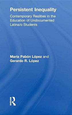 Persistent Inequality: Contemporary Realities In The Education Of Undocumented Latina/o Students-..