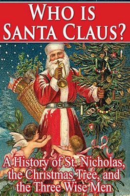Who Is Santa Claus?: A History Of St. Nicholas, The Christmas Tree, And The Three-..