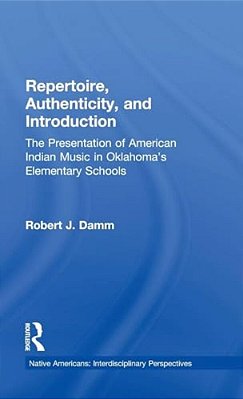 Repertoire, Authenticity And Introduction: The Presentation Of American Indian Music In Oklahoma's Elementary Schools-..