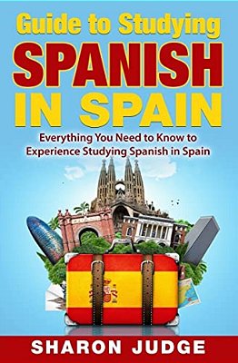 Guide To Studying Spanish In Spain: Everything You Need To Know To Experience Studying Spanish In Spain-..