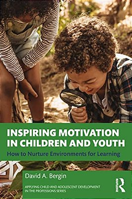 Inspiring Motivation In Children And Youth: How To Nurture Environments For Learning-..