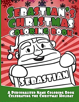 Sebastian's Christmas Coloring Book: A Personalized Name Coloring Book Celebrating The Christmas Holiday-..
