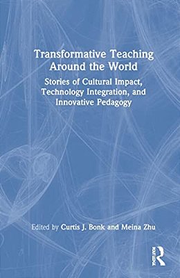 Transformative Teaching Around The World: Stories Of Cultural Impact, Technology Integration, And Innovative Pedagogy-..