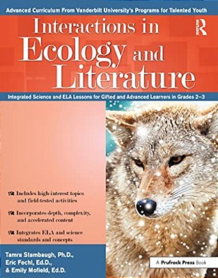 Interactions In Ecology And Literature: Integrated Science And Ela Lessons For Gifted And Advanced Learners In Grades 2-3-..