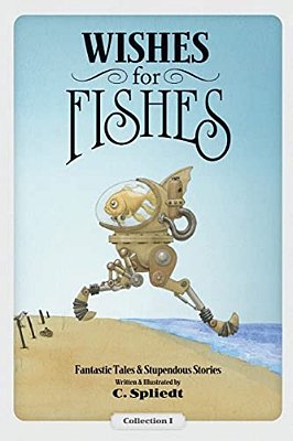 Wishes For Fishes: Fantastic Tales & Stupendous Stories-..